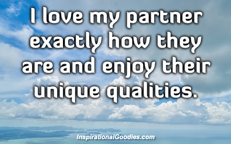 I love my partner exactly how they are and enjoy their unique qualities.
