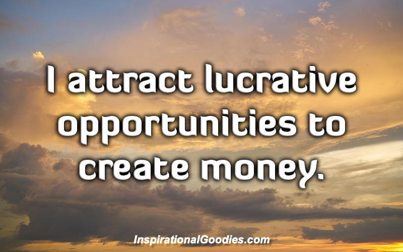 I attract lucrative opportunities to create money.
