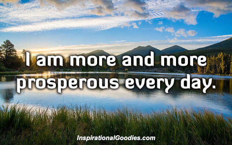 I am more and more prosperous every day.