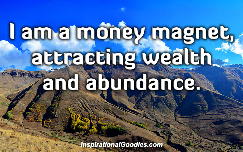 I am a money magnet attracting wealth and abundance.