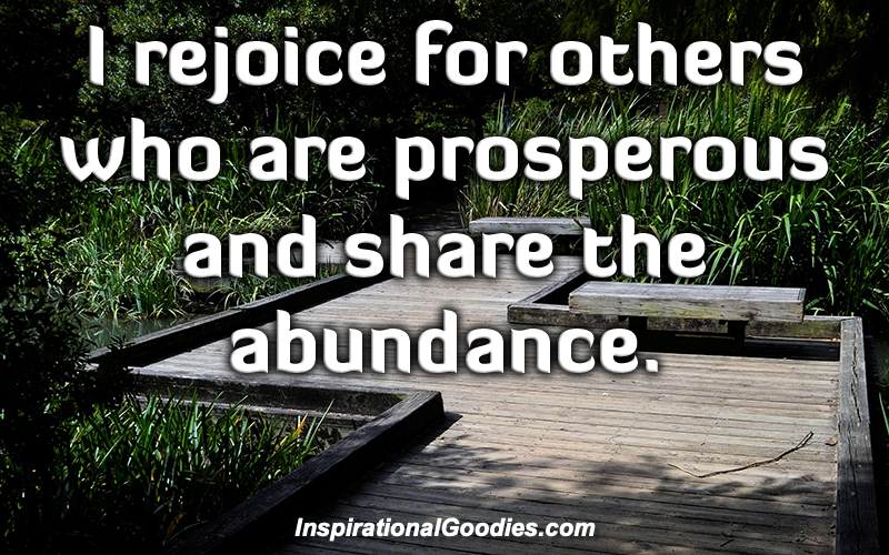 I rejoice for others who are prosperous and share the abundance.