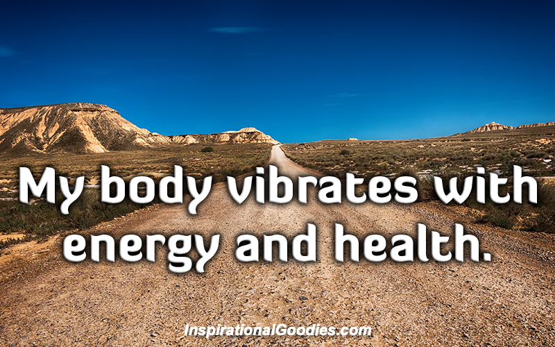 My body vibrates with energy and health.