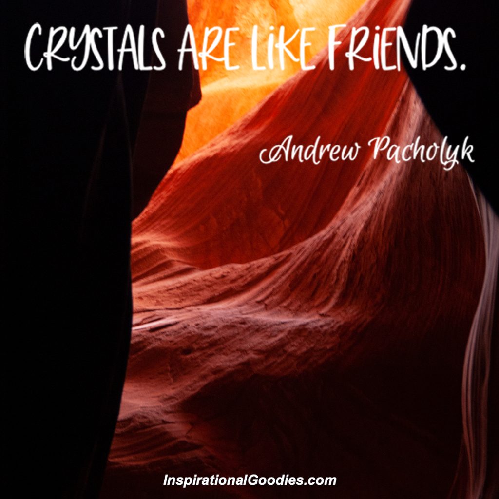 Crystals are like friends