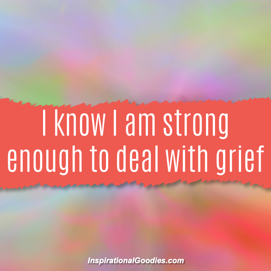 I know I am strong enough to deal with grief.