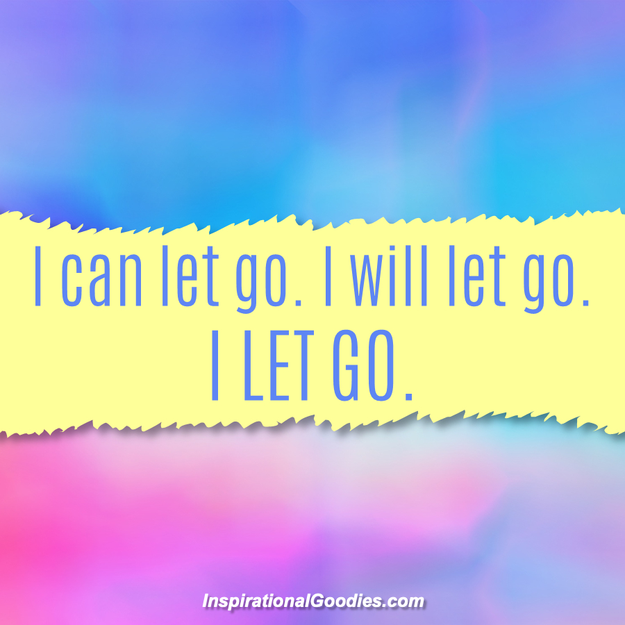 I can let go. I will let go. I let go.