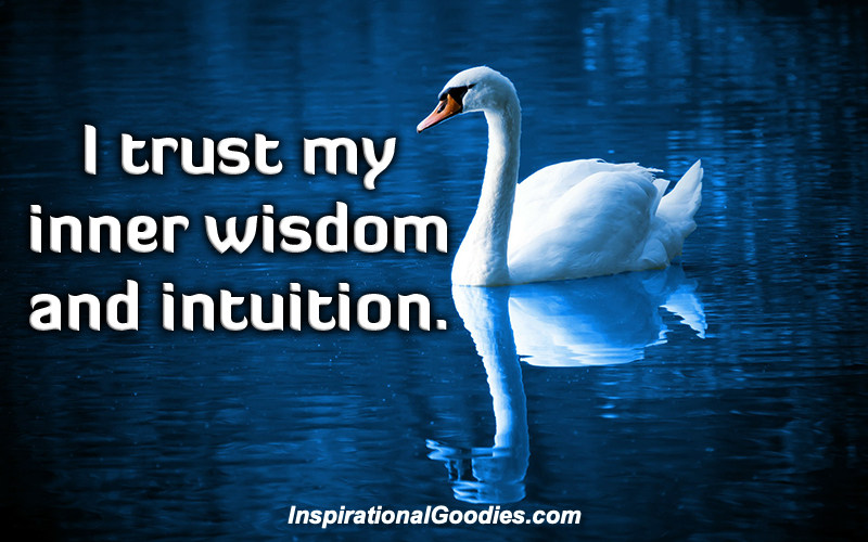 I trust my inner wisdom and intuition.