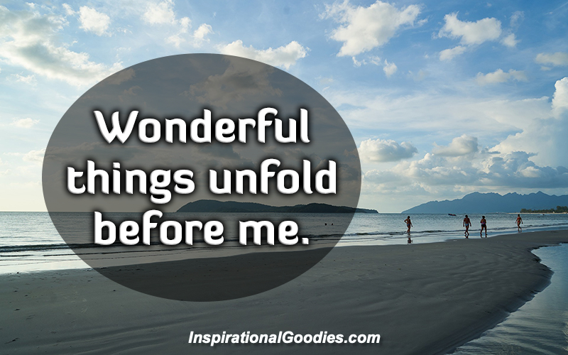 Wonderful things unfold before me.