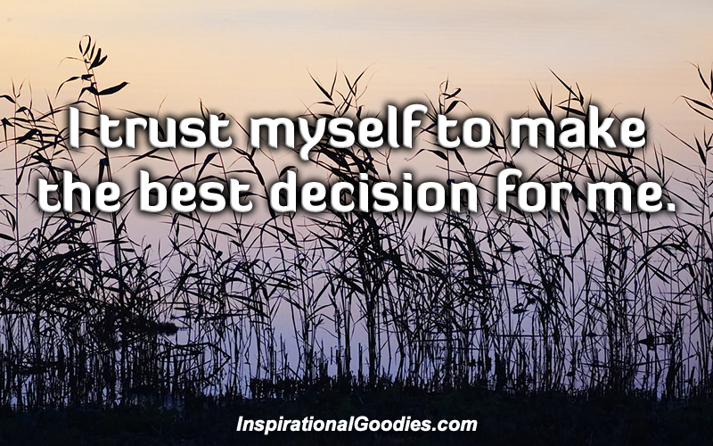 I trust myself to make the best decision for me.
