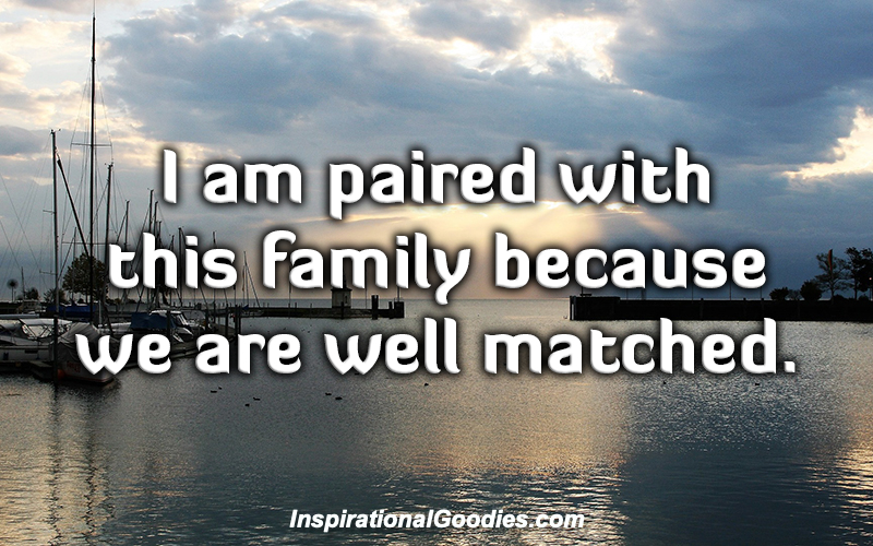 I am paired with this family because we are well matched.