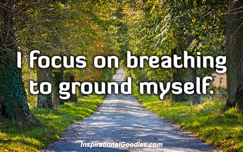 I focus on breathing to ground myself