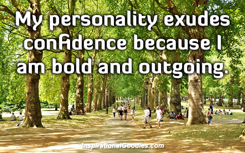 My personality exudes confidence because I am bold and outgoing.