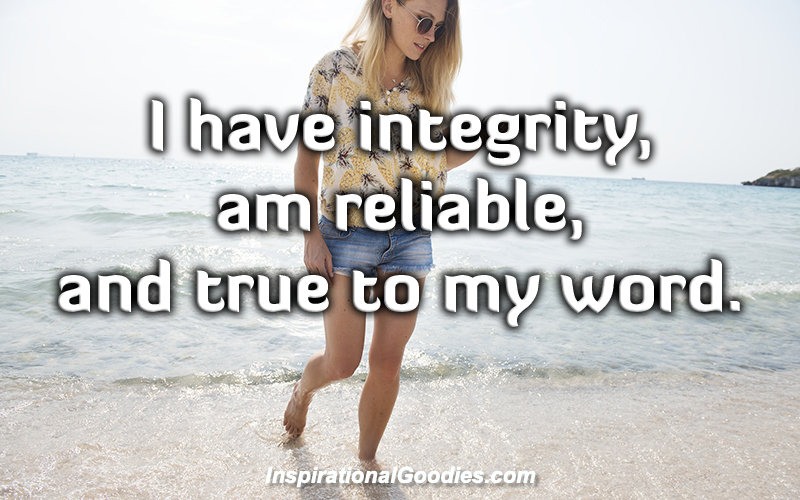 I have integrity, am reliable, and true to my word.