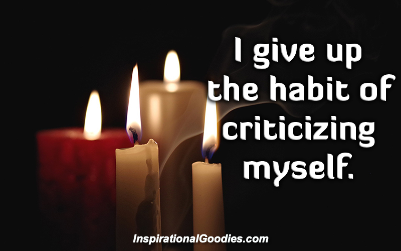 I give up the habit of criticizing myself