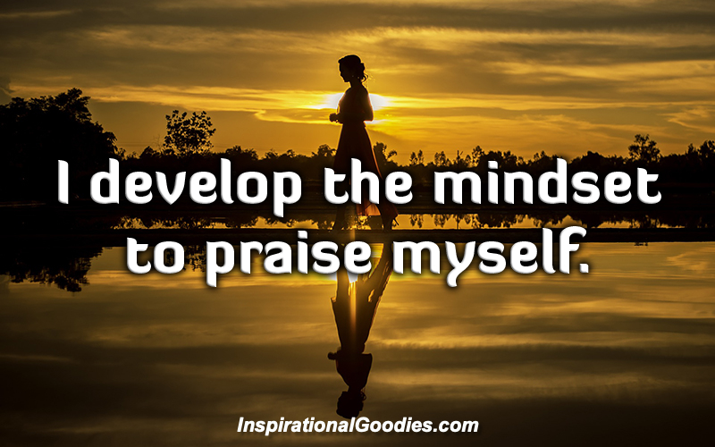 I develop the mindset to praise myself