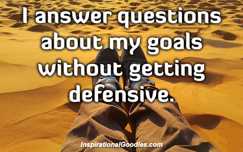 I answer questions about my goals without getting defensive.
