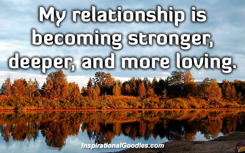 My relationship is becoming stronger, deeper and more loving.